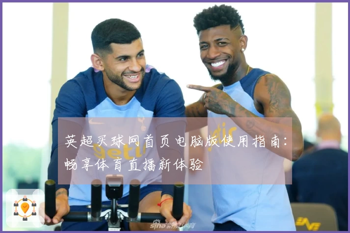 英超买球网首页电脑版使用指南：畅享体育直播新体验