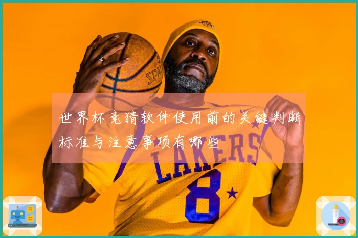 世界杯竞猜软件使用前的关键判断标准与注意事项有哪些