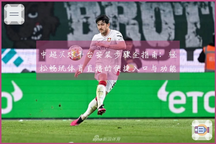 中超买球平台安装步骤全指南:轻松畅玩体育直播的便捷入口与功能介绍