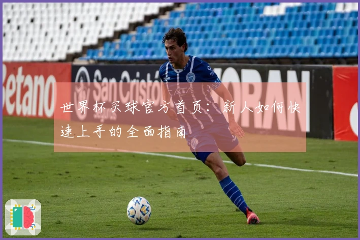 世界杯买球官方首页：新人如何快速上手的全面指南